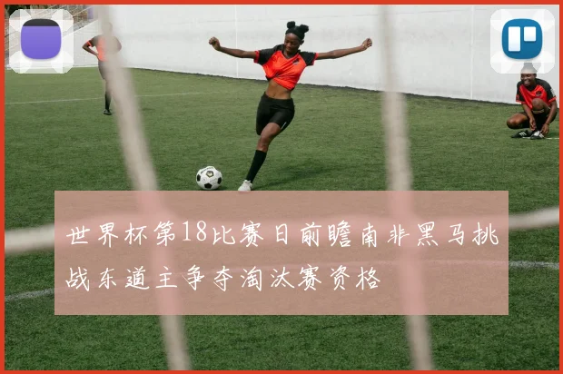 世界杯第18比赛日前瞻南非黑马挑战东道主争夺淘汰赛资格