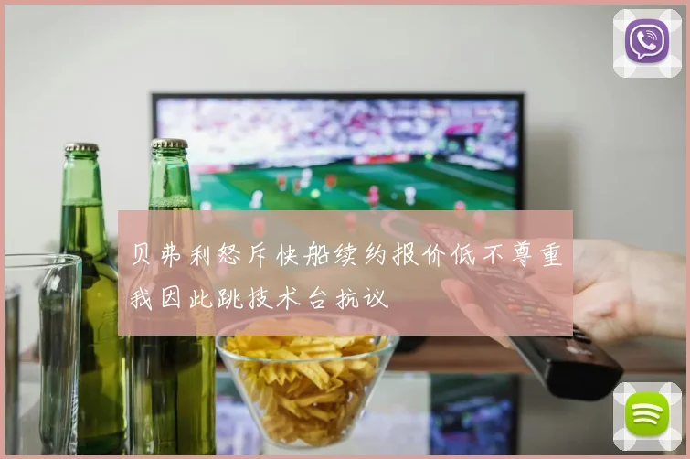 贝弗利怒斥快船续约报价低不尊重我因此跳技术台抗议